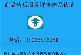 廈門售后服務認證漳州售后認證三明售后認證龍巖售后認證南平售后認證莆田售后認證泉州寧德售后服務認證 廈門售后服務認證漳州售后認證三明龍巖售后認證南平莆田售后認證
